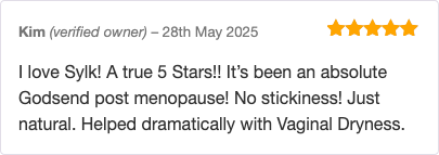 I love Sylk! A true 5 Stars!! It’s been an absolute Godsend post menopause! No stickiness! Just natural. Helped dramatically with Vaginal Dryness.